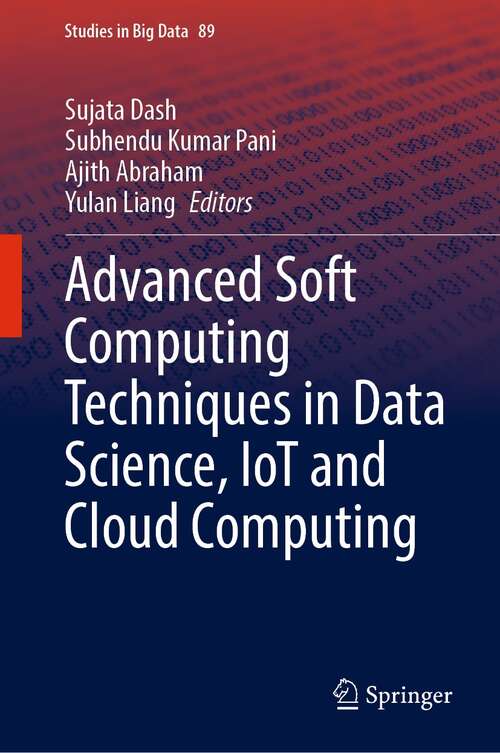 Advanced Soft Computing Techniques in Data Science, IoT and Cloud Computing (Studies in Big Data #89)