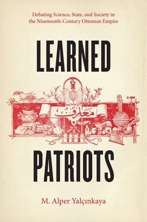Book cover of Learned Patriots: Debating Science, State, and Society in the Nineteenth-Century Ottoman Empire