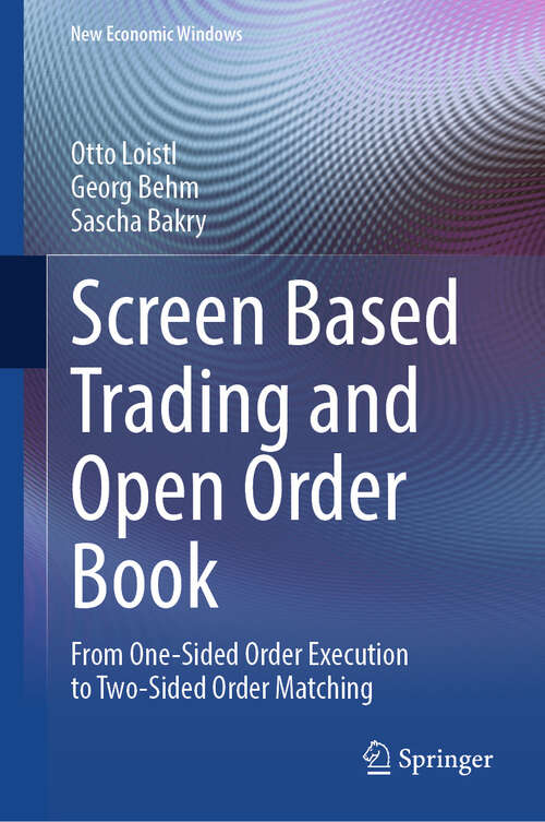 Book cover of Screen Based Trading and Open Order Book: From One-Sided Order Execution to Two-Sided Order Matching (New Economic Windows)