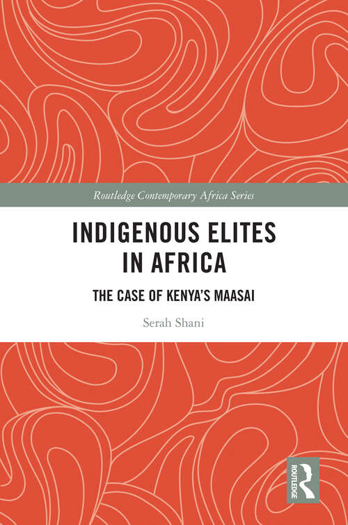 Indigenous Elites in Africa: The Case of Kenya's Maasai (Routledge Contemporary Africa)