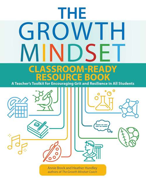 The Growth Mindset Classroom-Ready Resource Book: A Teacher's Toolkit for For Encouraging Grit and Resilience in All Students (Growth Mindset For Teachers Ser.)