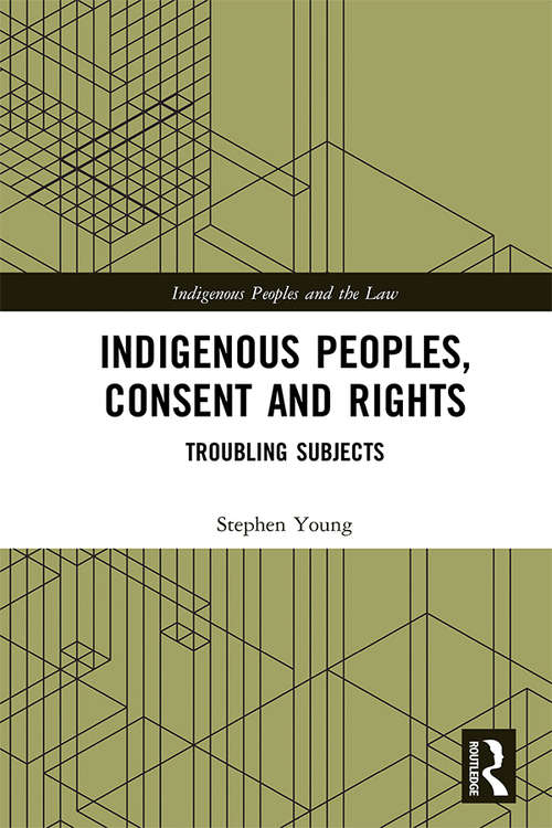 Book cover of Indigenous Peoples, Consent and Rights: Troubling Subjects (Indigenous Peoples and the Law)