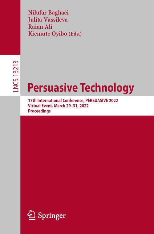 Persuasive Technology: 17th International Conference, PERSUASIVE 2022, Virtual Event, March 29–31, 2022, Proceedings (Lecture Notes in Computer Science #13213)