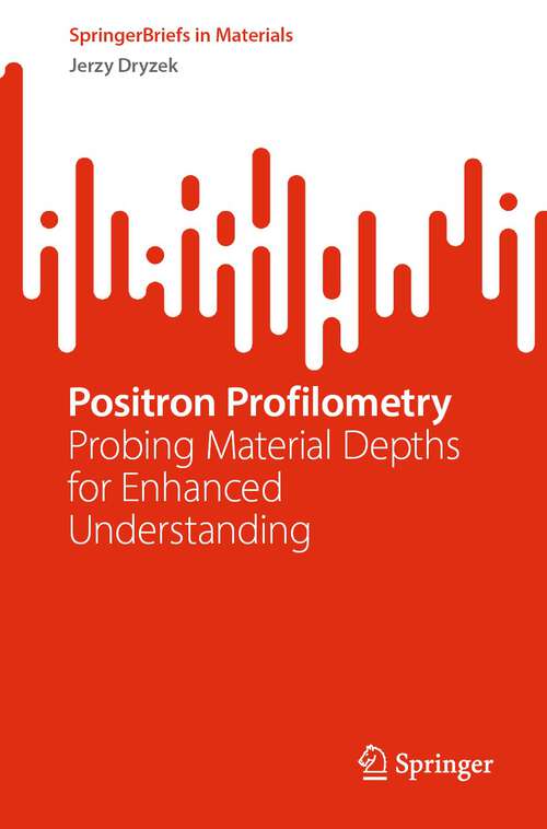 Book cover of Positron Profilometry: Probing Material Depths for Enhanced Understanding (1st ed. 2023) (SpringerBriefs in Materials)