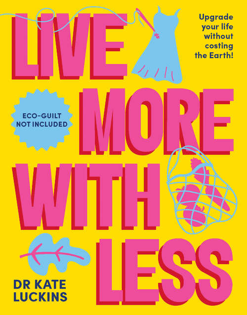 Book cover of Live More with Less: Upgrade your life without costing the Earth!