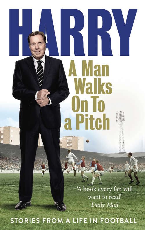 Book cover of A Man Walks On To a Pitch: Stories from a Life in Football