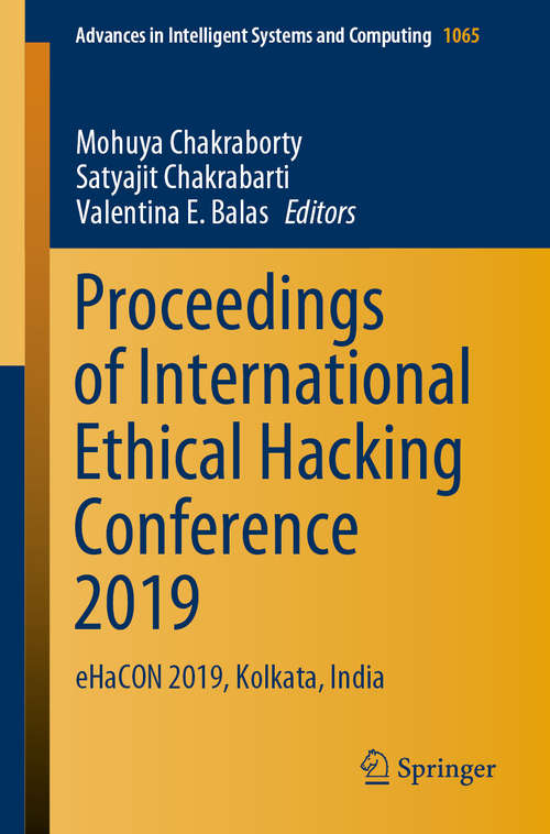 Proceedings of International Ethical Hacking Conference 2019: eHaCON 2019, Kolkata, India (Advances in Intelligent Systems and Computing #1065)