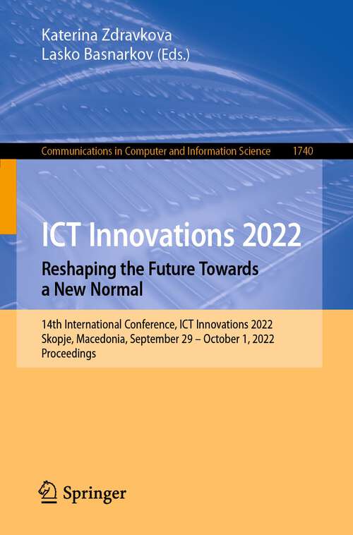Book cover of ICT Innovations 2022. Reshaping the Future Towards a New Normal: 14th International Conference, ICT Innovations 2022, Skopje, Macedonia, September 29 – October 1, 2022, Proceedings (1st ed. 2022) (Communications in Computer and Information Science #1740)