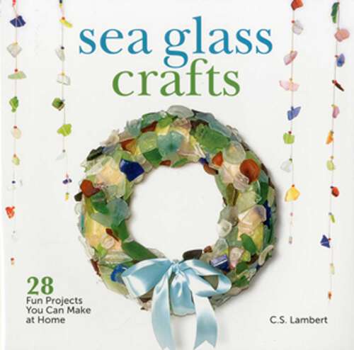 Book cover of Sea Glass Crafts: 28 Fun Projects You Can Make at Home