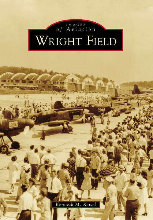 Book cover of Wright Field: The Wright Brothers To Mccook Field (Images of Aviation)