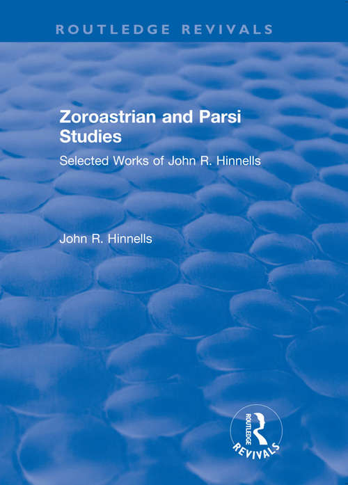 Zoroastrian and Parsi Studies: Selected Works of John R.Hinnells (Routledge Revivals)