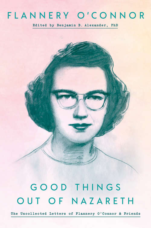 Book cover of Good Things out of Nazareth: The Uncollected Letters of Flannery O'Connor and Friends