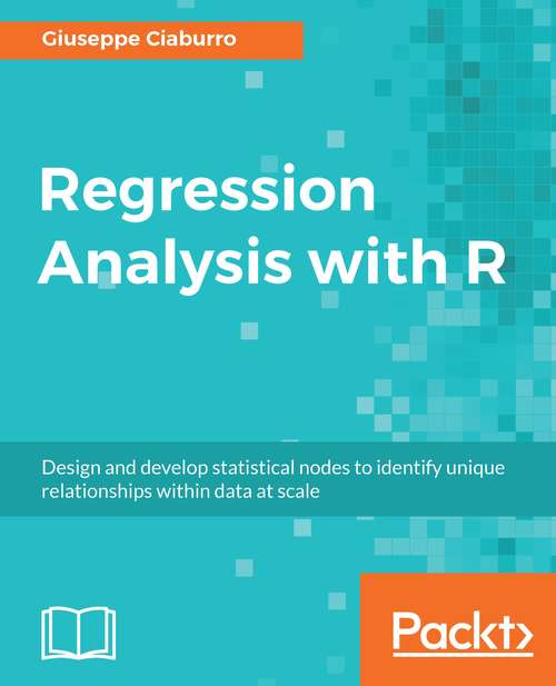 Book cover of Regression Analysis with R: Design and develop statistical nodes to identify unique relationships within data at scale