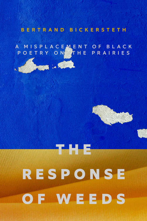Book cover of The Response of Weeds: A Misplacement of Black Poetry on the Prairies (Crow Said Poetry)