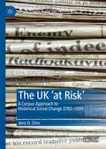 The UK ‘at Risk’: A Corpus Approach to Historical Social Change 1785–2009 (Critical Studies in Risk and Uncertainty)