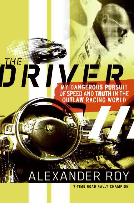 Book cover of The Driver: My Dangerous Pursuit of Speed and Truth in the Outlaw Racing World