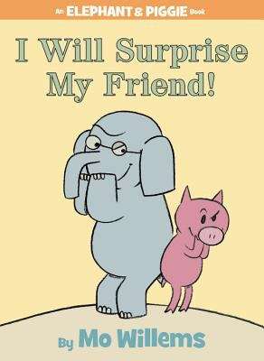 Book cover of I Will Surprise My Friend! (An Elephant and Piggie Book)
