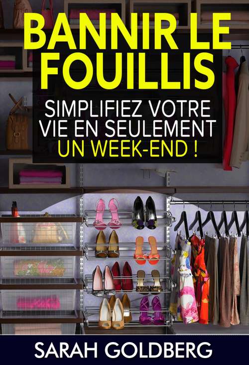 Book cover of Bannir Le Fouillis : Simplifiez Votre Vie En Seulement Un Week-end !