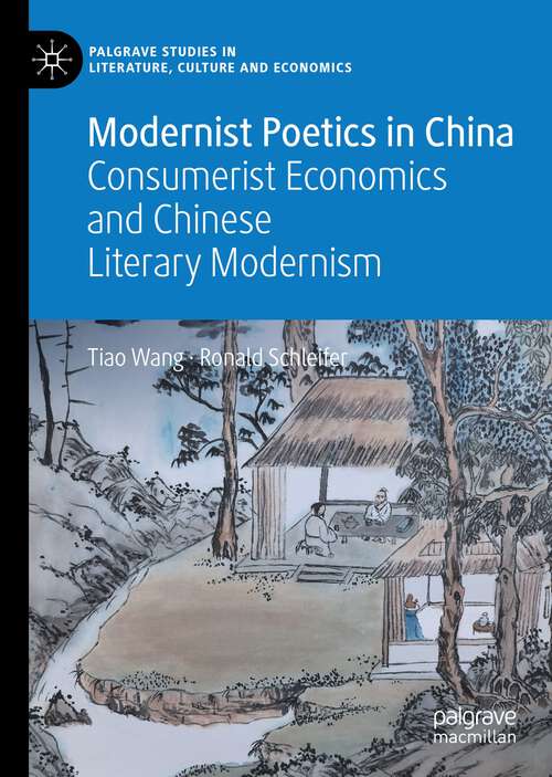 Modernist Poetics in China: Consumerist Economics and Chinese Literary Modernism (Palgrave Studies in Literature, Culture and Economics)