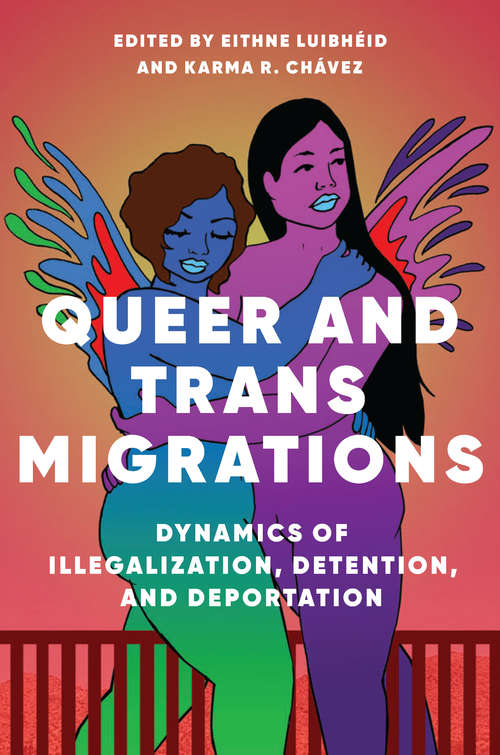 Queer and Trans Migrations: Dynamics of Illegalization, Detention, and Deportation (Dissident Feminisms)