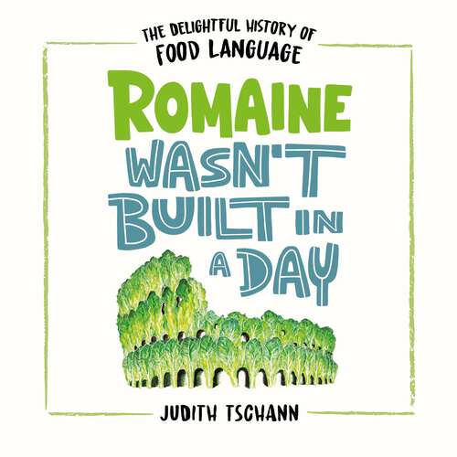 Book cover of Romaine Wasn't Built in a Day: The Delightful History of Food Language