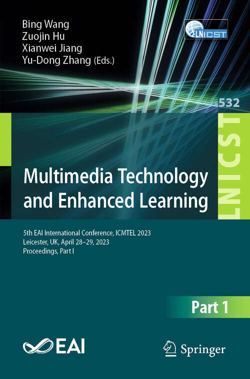 Book cover of Multimedia Technology and Enhanced Learning: 5th EAI International Conference, ICMTEL 2023, Leicester, UK, April 28-29, 2023, Proceedings, Part I (1st ed. 2024) (Lecture Notes of the Institute for Computer Sciences, Social Informatics and Telecommunications Engineering #532)