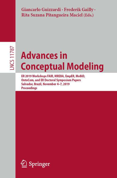 Book cover of Advances in Conceptual Modeling: ER 2019 Workshops FAIR, MREBA, EmpER, MoBiD, OntoCom, and ER Doctoral Symposium Papers, Salvador, Brazil, November 4–7, 2019, Proceedings (1st ed. 2019) (Lecture Notes in Computer Science #11787)
