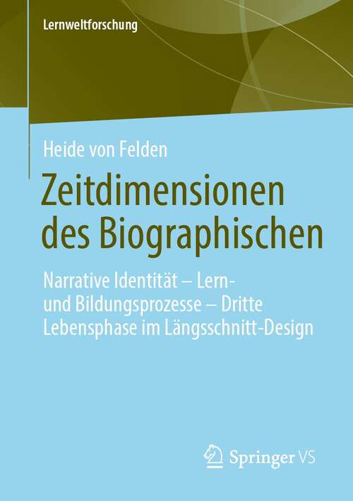 Book cover of Zeitdimensionen des Biographischen: Narrative Identität – Lern- und Bildungsprozesse – Dritte Lebensphase im Längsschnitt-Design (1. Aufl. 2021) (Lernweltforschung #37)