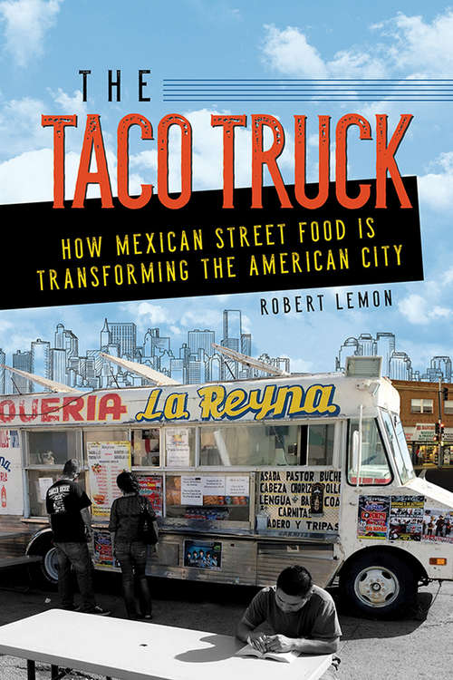 Book cover of The Taco Truck: How Mexican Street Food Is Transforming the American City