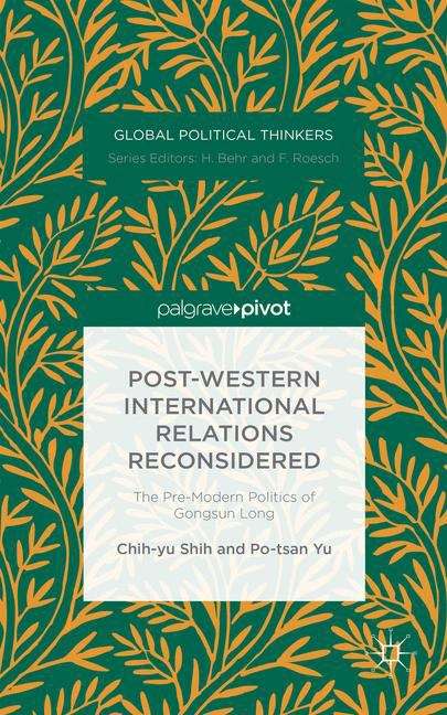 Post-Western International Relations Reconsidered: The Pre-Modern Politics of Gongsun Long (Global Political Thinkers)