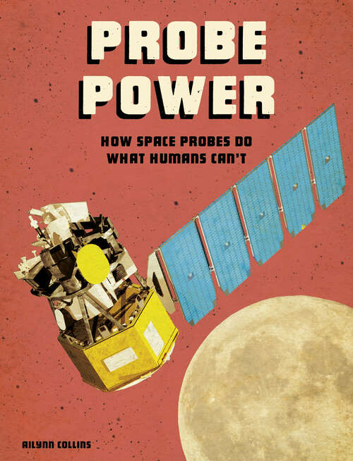 Book cover of Probe Power: How Space Probes Do What Humans Can't (Future Space Ser.)