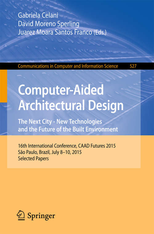 Computer-Aided Architectural Design Futures. The Next City - New Technologies and the Future of the Built Environment: 16th International Conference, CAAD Futures 2015, São Paulo, Brazil, July 8-10, 2015. Selected Papers (Communications in Computer and Information Science #527)