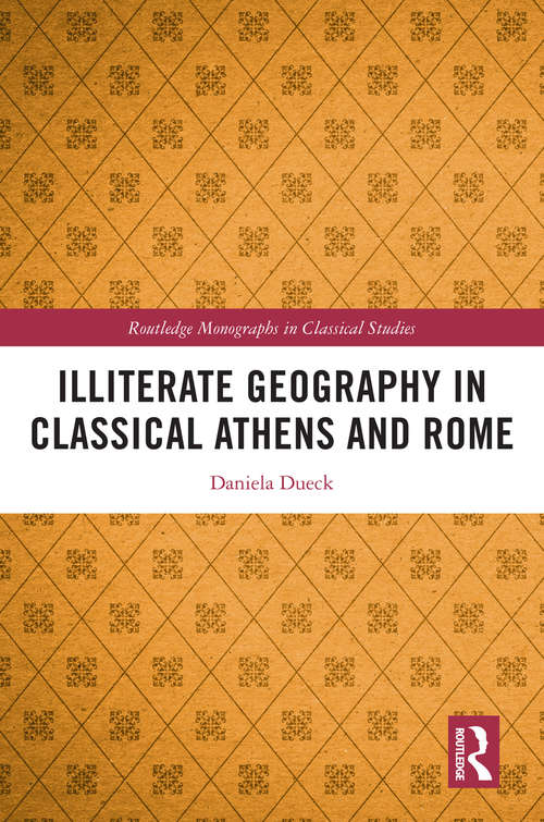 Book cover of Illiterate Geography in Classical Athens and Rome (Routledge Monographs in Classical Studies)