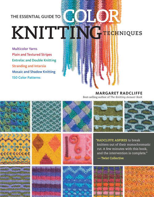Book cover of The Essential Guide to Color Knitting Techniques: Multicolor Yarns, Plain and Textured Stripes, Entrelac and Double Knitting, Stranding and Intarsia, Mosaic and Shadow Knitting, 150 Color Patterns