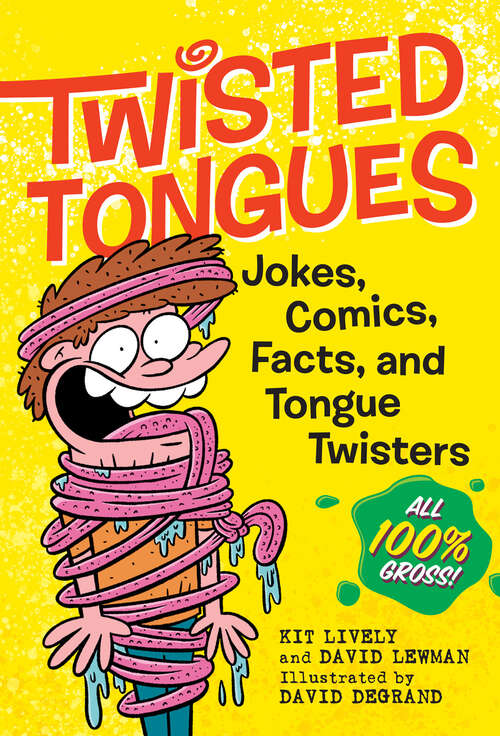 Twisted Tongues: Jokes, Comics, Facts, and Tongue Twisters––All 100% Gross!
