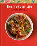 The Woks of Life: Recipes to Know and Love from a Chinese American Family: A Cookbook