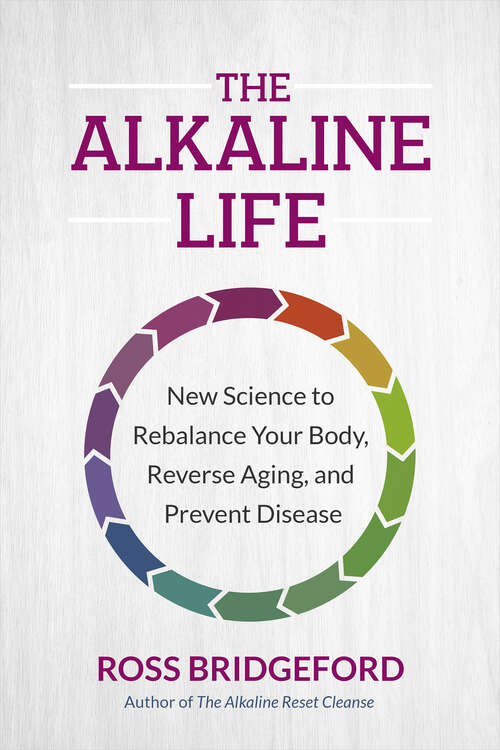 Book cover of The Alkaline Life: New Science to Rebalance Your Body, Reverse Aging, and Prevent Disease