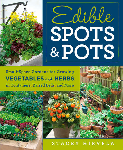 Book cover of Edible Spots and Pots: Small-Space Gardens for Growing Vegetables and Herbs in Containers, Raised Beds, and More