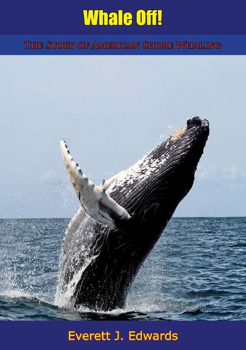 Whale Off!: The Story of American Shore Whaling [Revised Edition]