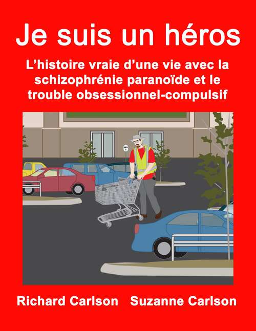 Book cover of Je suis un héros: L’histoire vraie d’une vie avec la schizophrénie paranoïde et le trouble obsessionnel-compulsif