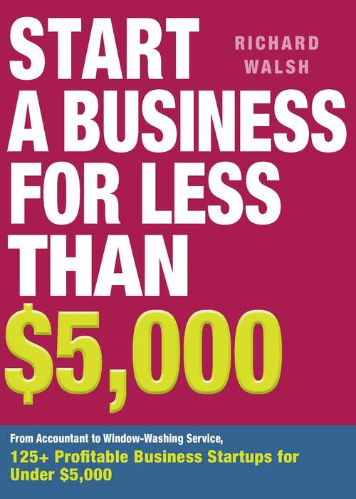 Start a Business for Less Than $5,000: From Accountant to Window-Washing Service, 125+ Profitable Business Startups for Under $5,000 (Start a Business)