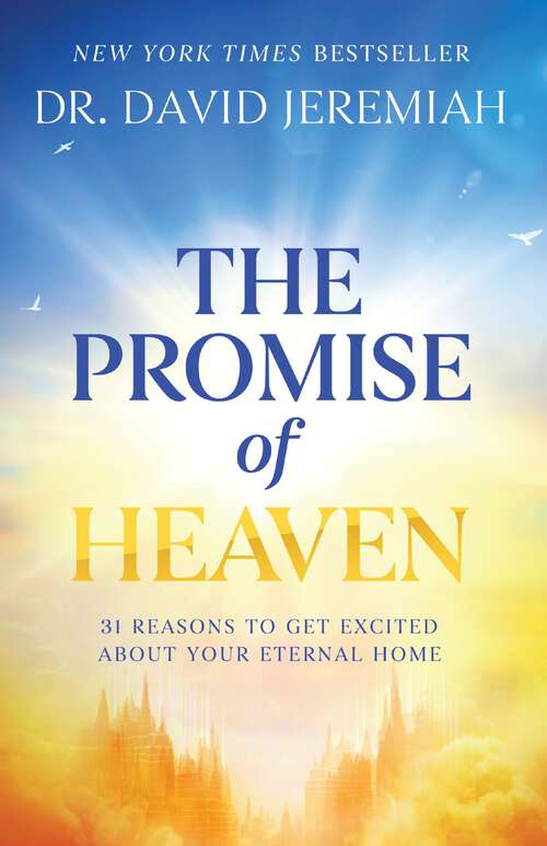Book cover of The Promise of Heaven: 31 Reasons to Get Excited About Your Eternal Home