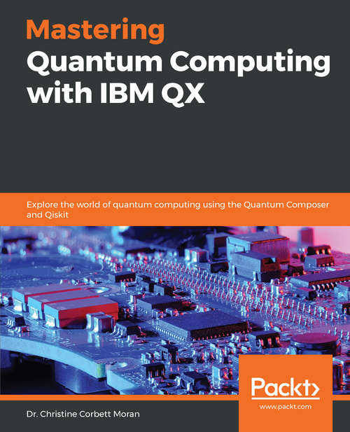 Book cover of Mastering Quantum Computing with IBM QX: Explore the world of quantum computing using the Quantum Composer and Qiskit