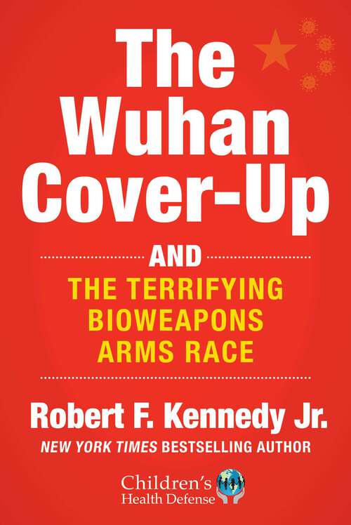 Book cover of The Wuhan Cover-Up: And the Terrifying Bioweapons Arms Race (Children’s Health Defense)