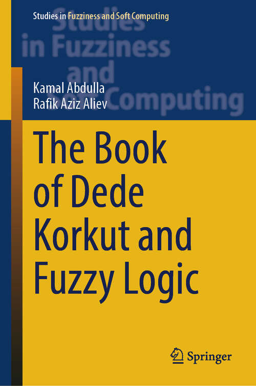 Book cover of The Book of Dede Korkut and Fuzzy Logic (Studies in Fuzziness and Soft Computing #438)