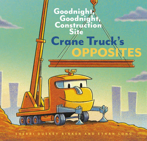 Crane Truck's Opposites (Goodnight, Goodnight Construction Site)