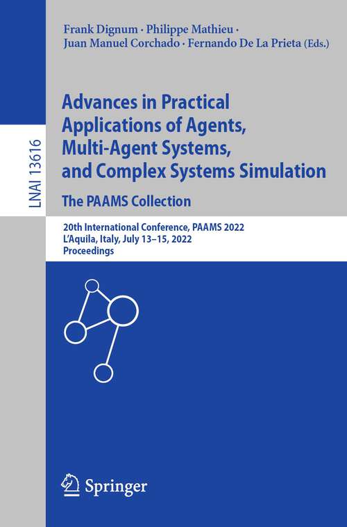 Book cover of Advances in Practical Applications of Agents, Multi-Agent Systems, and Complex Systems Simulation. The PAAMS Collection: 20th International Conference, PAAMS 2022, L'Aquila, Italy, July 13–15, 2022, Proceedings (1st ed. 2022) (Lecture Notes in Computer Science #13616)