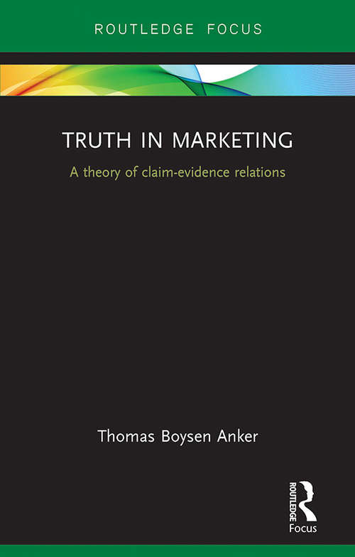 Truth in Marketing: A theory of claim-evidence relations (Routledge Focus on Business and Management)