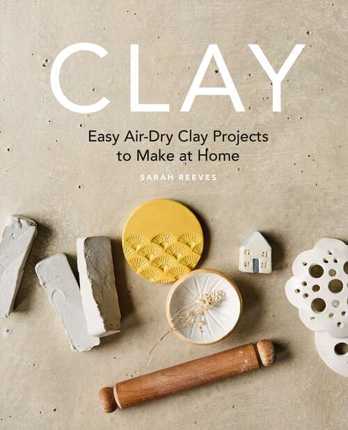 Book cover of Clay: Easy air-dry clay projects to make at home