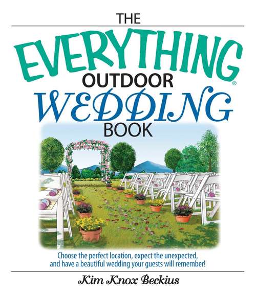 Book cover of The Everything Outdoor Wedding Book: Choose the Perfect Location, Expect the Unexpected, And Have a Beautiful Wedding Your Guests Will Remember!